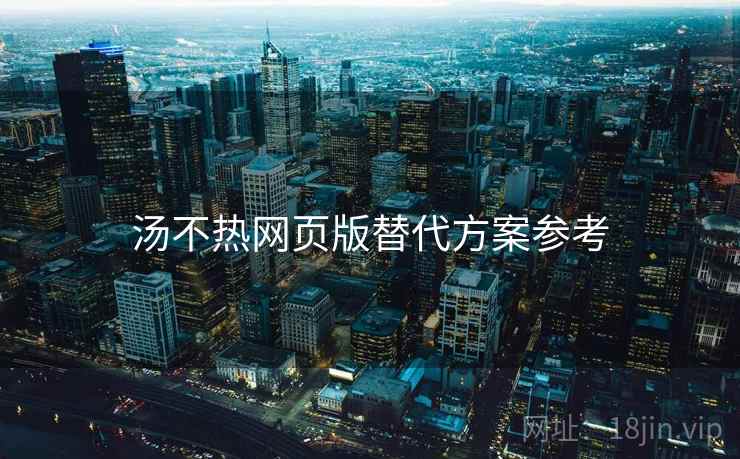汤不热网页版替代方案参考