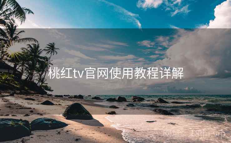 桃红tv官网使用教程详解