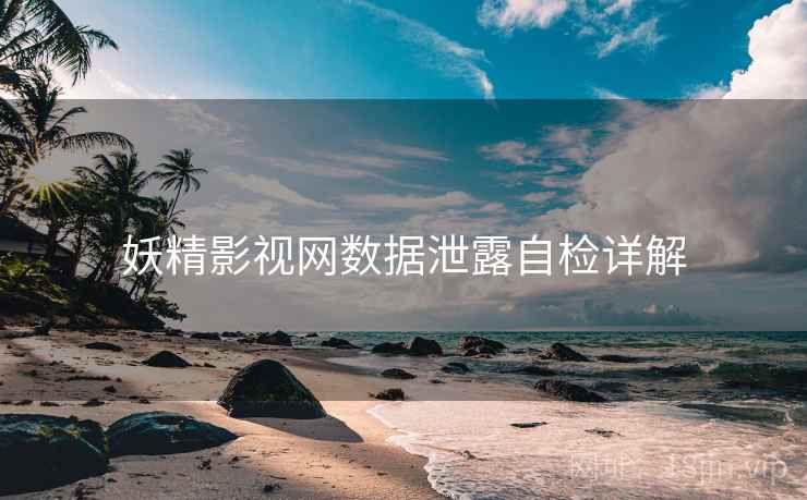 妖精影视网数据泄露自检详解