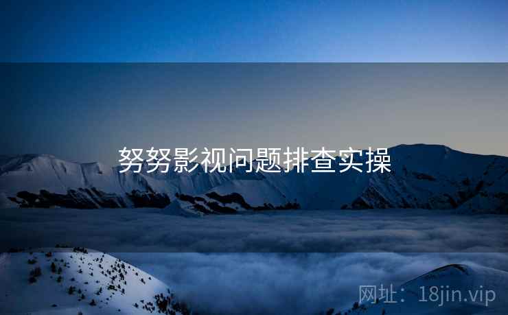 努努影视问题排查实操