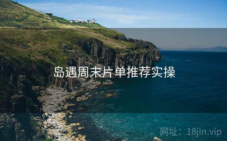 岛遇周末片单推荐实操