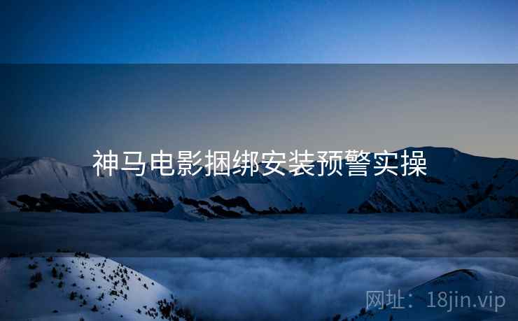 神马电影捆绑安装预警实操