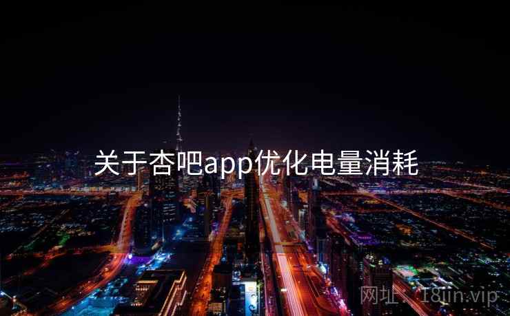 关于杏吧app优化电量消耗