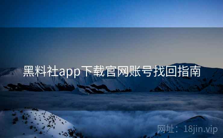 黑料社app下载官网账号找回指南