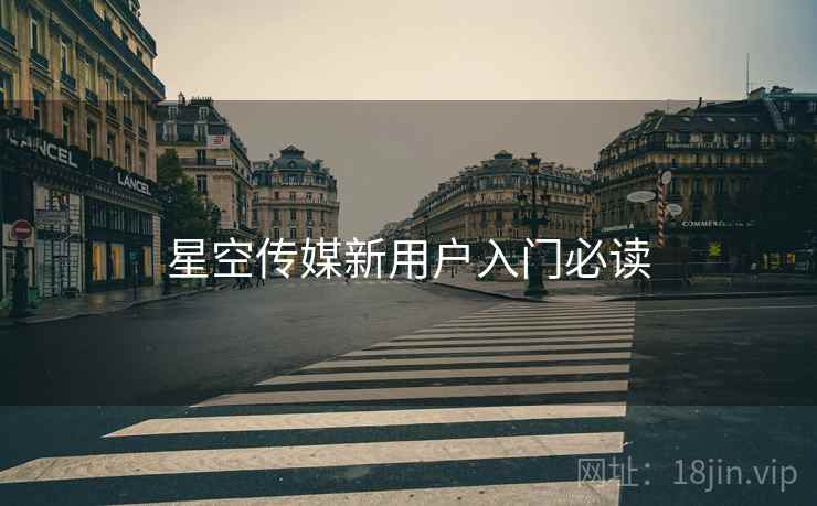 星空传媒新用户入门必读