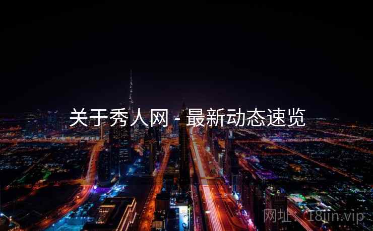 关于秀人网 - 最新动态速览