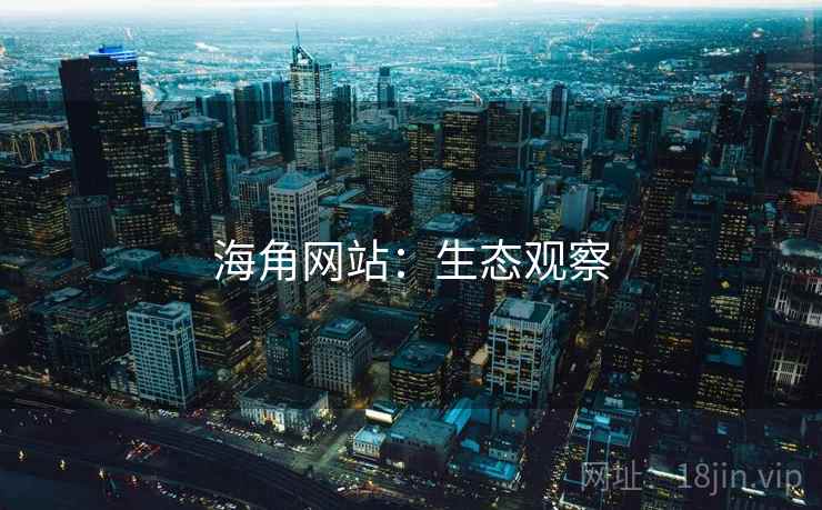 海角网站：生态观察
