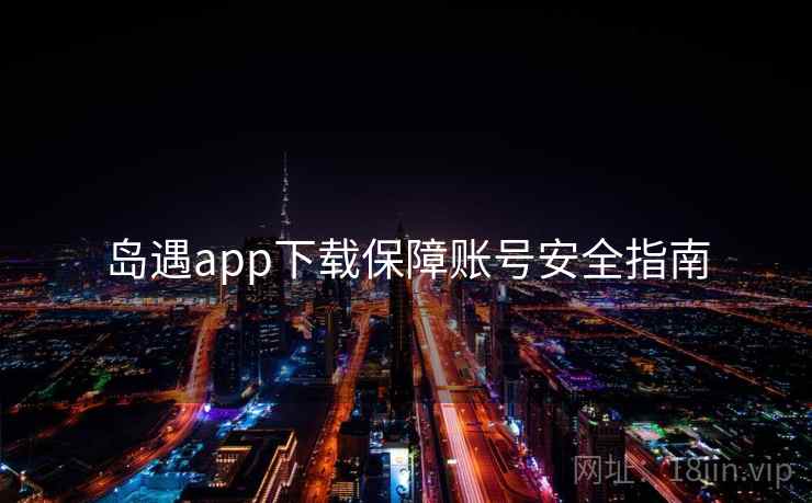 岛遇app下载保障账号安全指南