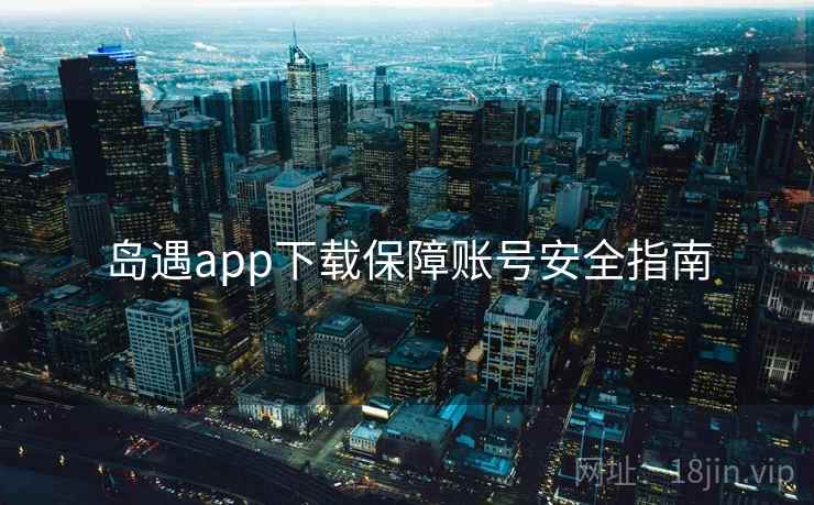 岛遇app下载保障账号安全指南
