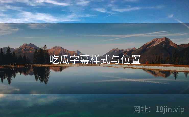 吃瓜字幕样式与位置